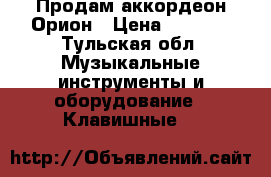 Продам аккордеон Орион › Цена ­ 3 000 - Тульская обл. Музыкальные инструменты и оборудование » Клавишные   